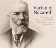 Vartan of Nazareth: Missionary and Medical Pioneer in the Nineteenth-century Middle East - a review